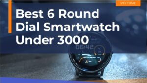 Read more about the article Top 6 Best round dial smart watch under 3000 in India – 2023