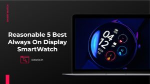 Read more about the article Reasonable 5 Best Always On Display Smartwatch